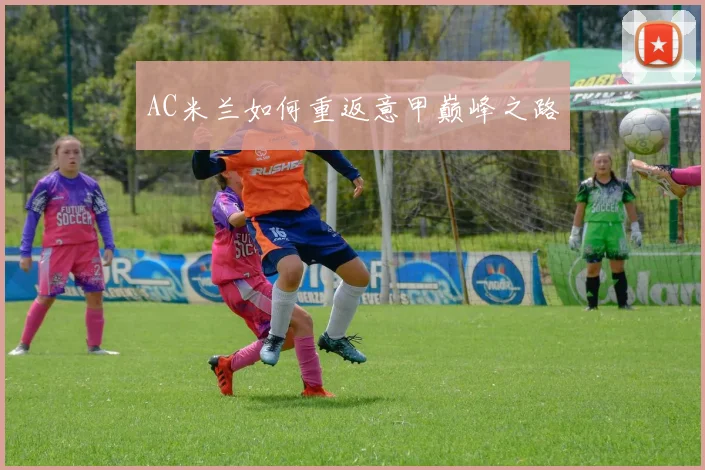 AC米兰如何重返意甲巅峰之路