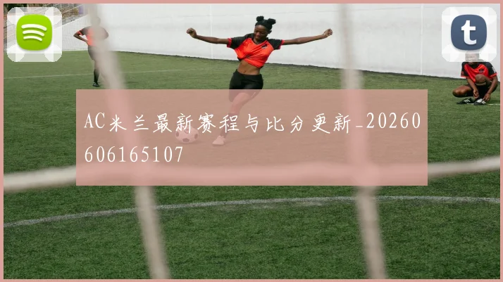 AC米兰最新赛程与比分更新_20260606165107
